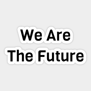 We Are The Future Sticker